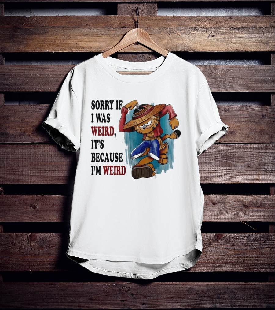 Sorry If I Was Weird It's Because I'm Weird Luffy Pirate T-Shirt