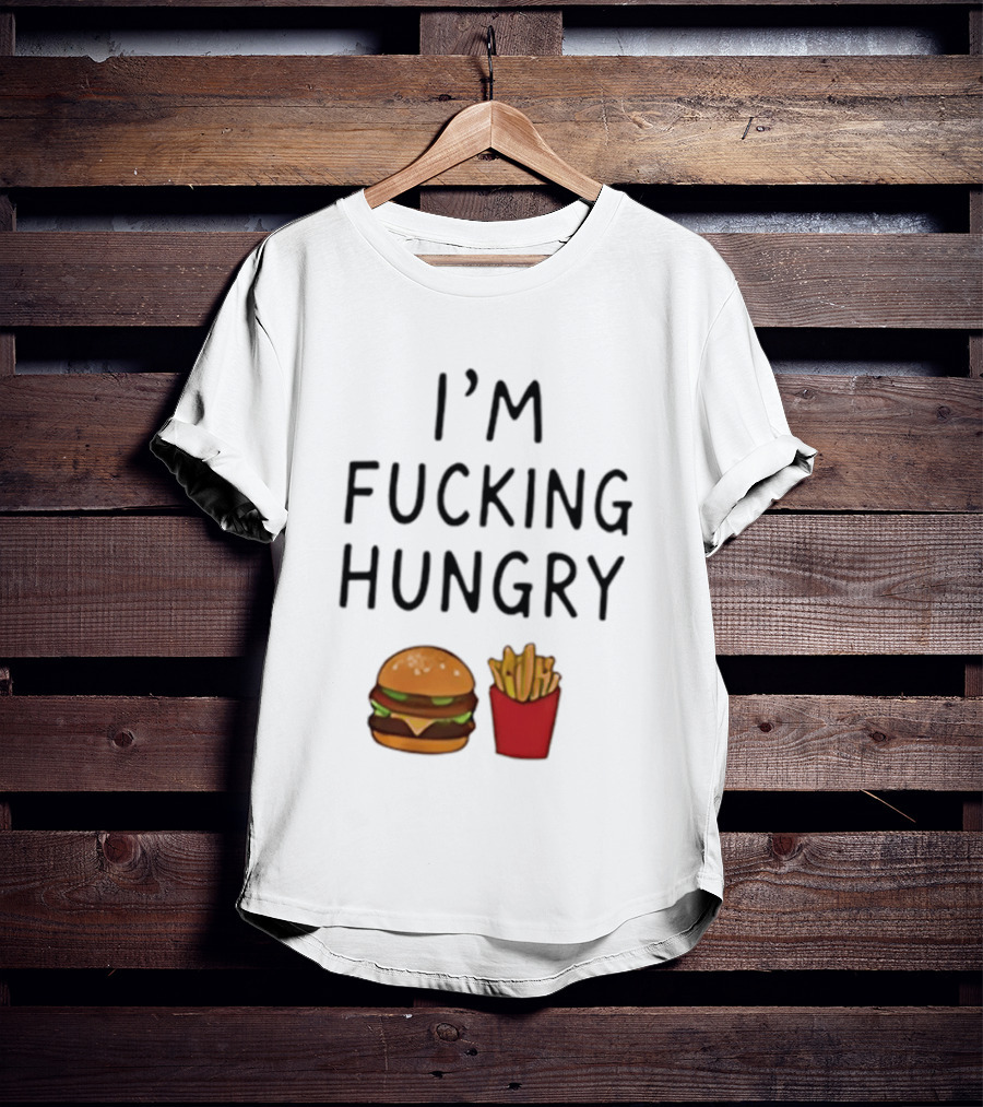 I'm Fucking Hungry Burger And Fries Fast Food Iconic Humor T-Shirt