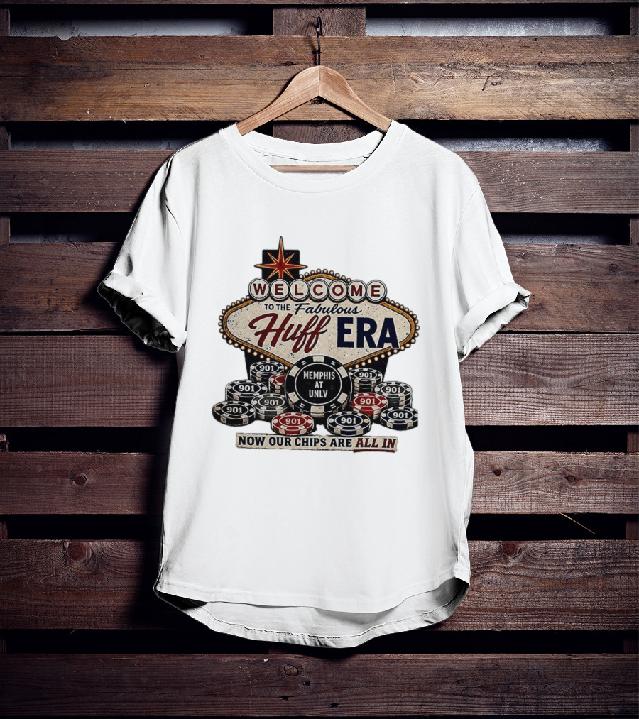 Welcome To The Fabulous Huff Era Memphis At UNLV Now Our Chips Are All T-Shirt