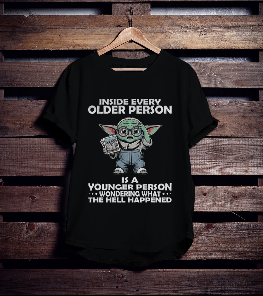Inside Every Older Person Yoda Younger Person Wondering What The Hell Happened T-Shirt