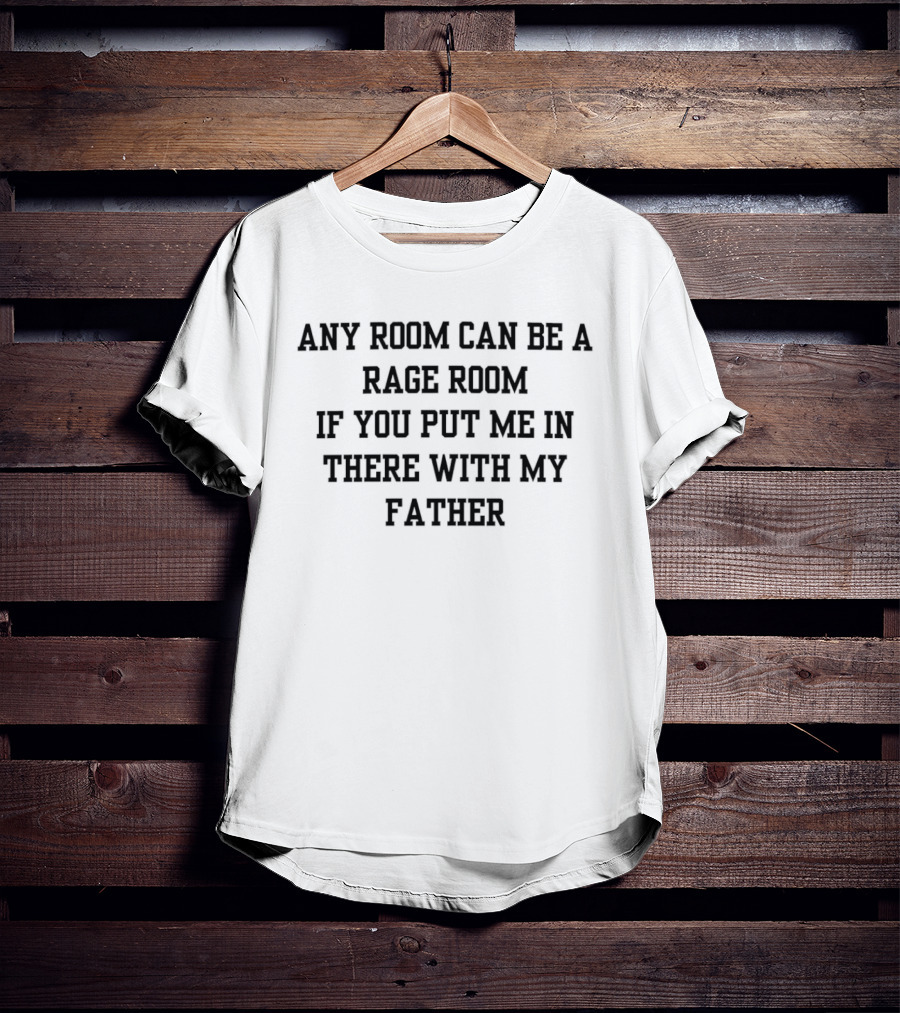Any Room Can Be A Rage Room With My Father T-Shirt