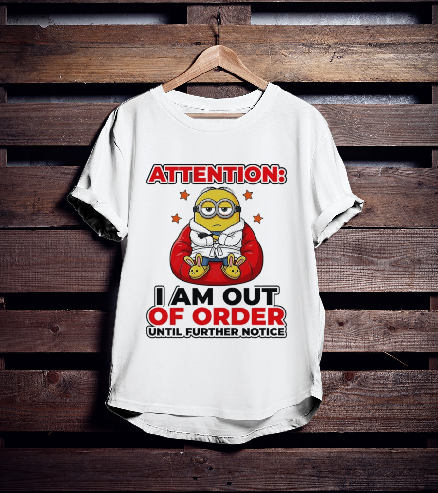 Attention Minion I Am Out Of Order Until Further Notice T-Shirt