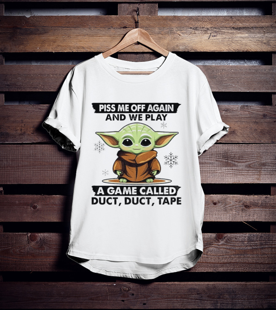 Piss Me Off Again We Play A Game Called Duct Duct Tape Baby Yoda T-Shirt