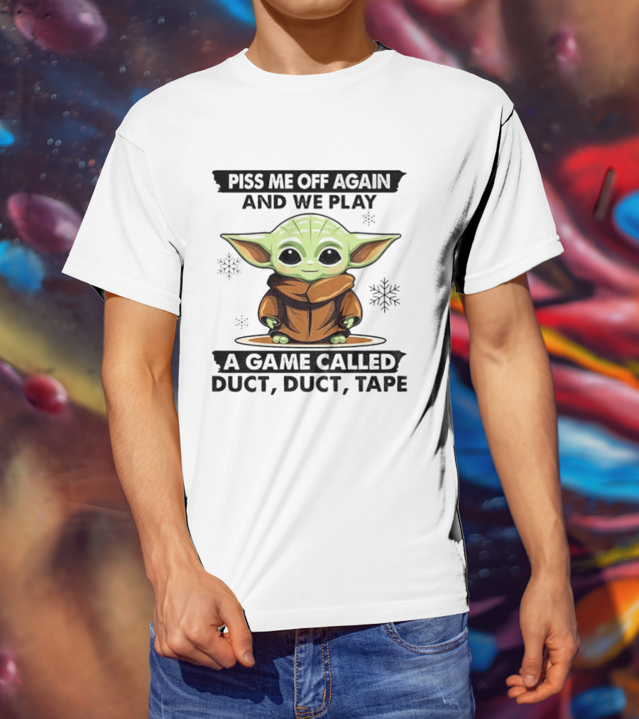 Piss Me Off Again We Play A Game Called Duct Duct Tape Baby Yoda T-Shirt