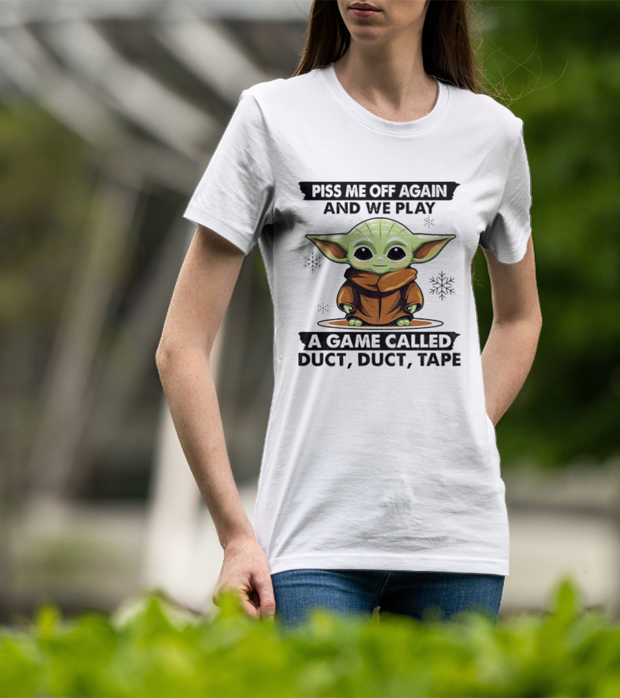 Piss Me Off Again We Play A Game Called Duct Duct Tape Baby Yoda T-Shirt