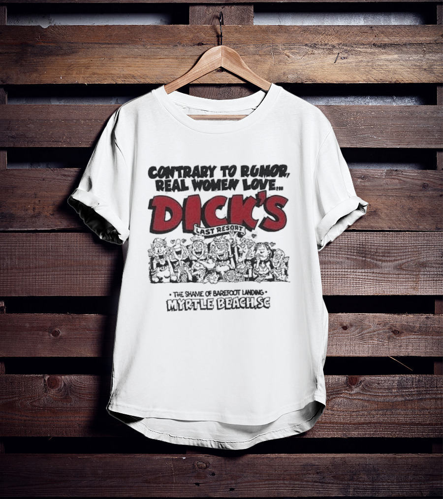 Contrary To Rumor Real Women Love Dick's Last Resort The Shame Of Barefoot Landing Myrtle Beach SC T-Shirt