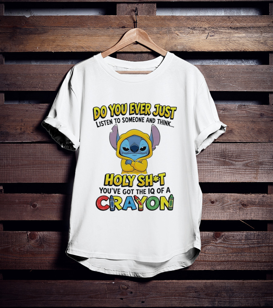 Do You Ever Just Listen To Someone And Think Holy Sh*t You've Got The IQ Of A Crayon Stitch T-Shirt