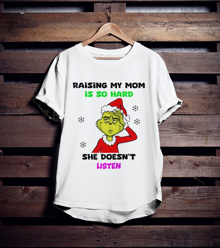 Grinch Raising My Mom Is So Hard She Doesn't Listen Christmas Holiday Humor T-Shirt