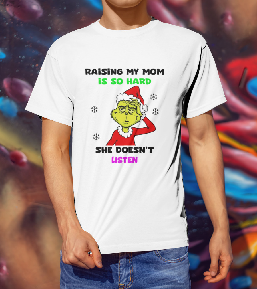 Grinch Raising My Mom Is So Hard She Doesn't Listen Christmas Holiday Humor T-Shirt