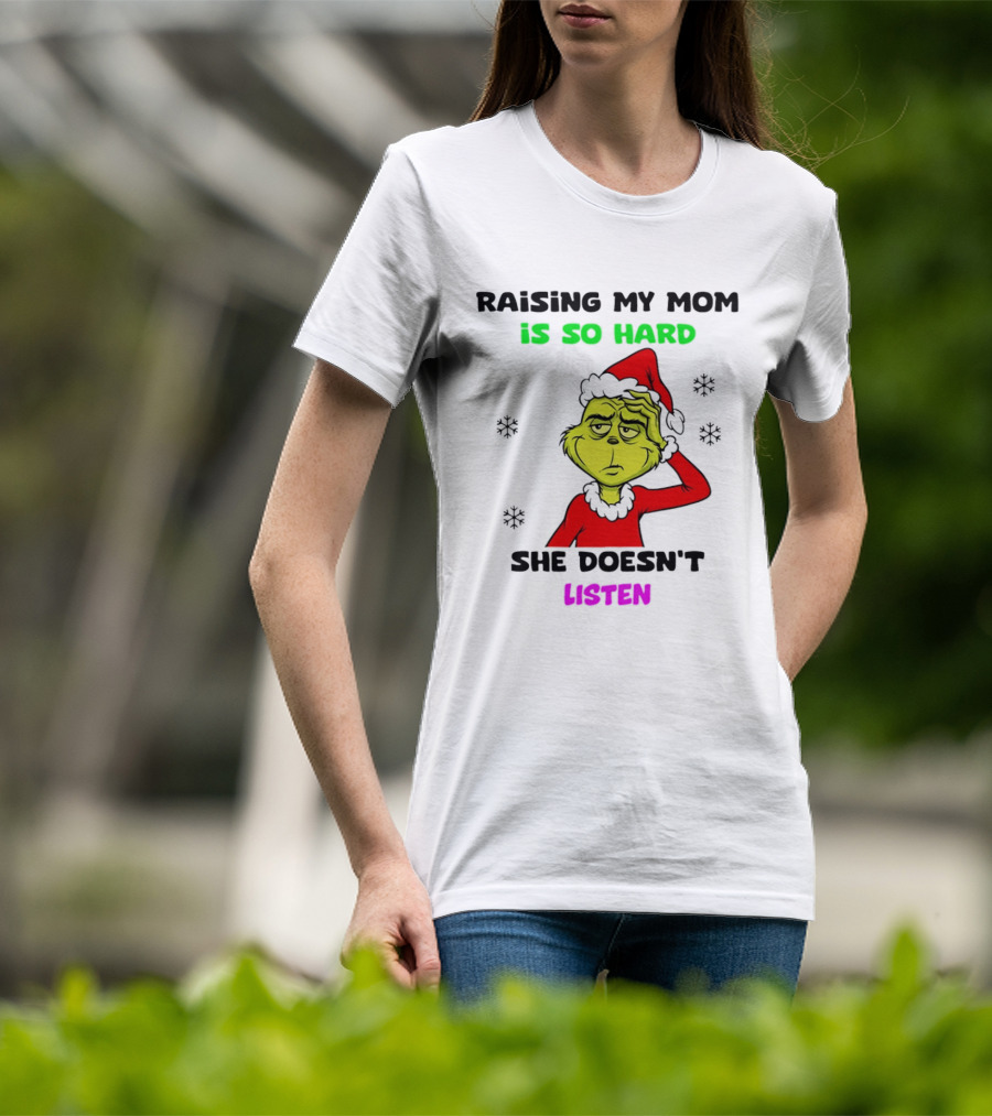 Grinch Raising My Mom Is So Hard She Doesn't Listen Christmas Holiday Humor T-Shirt