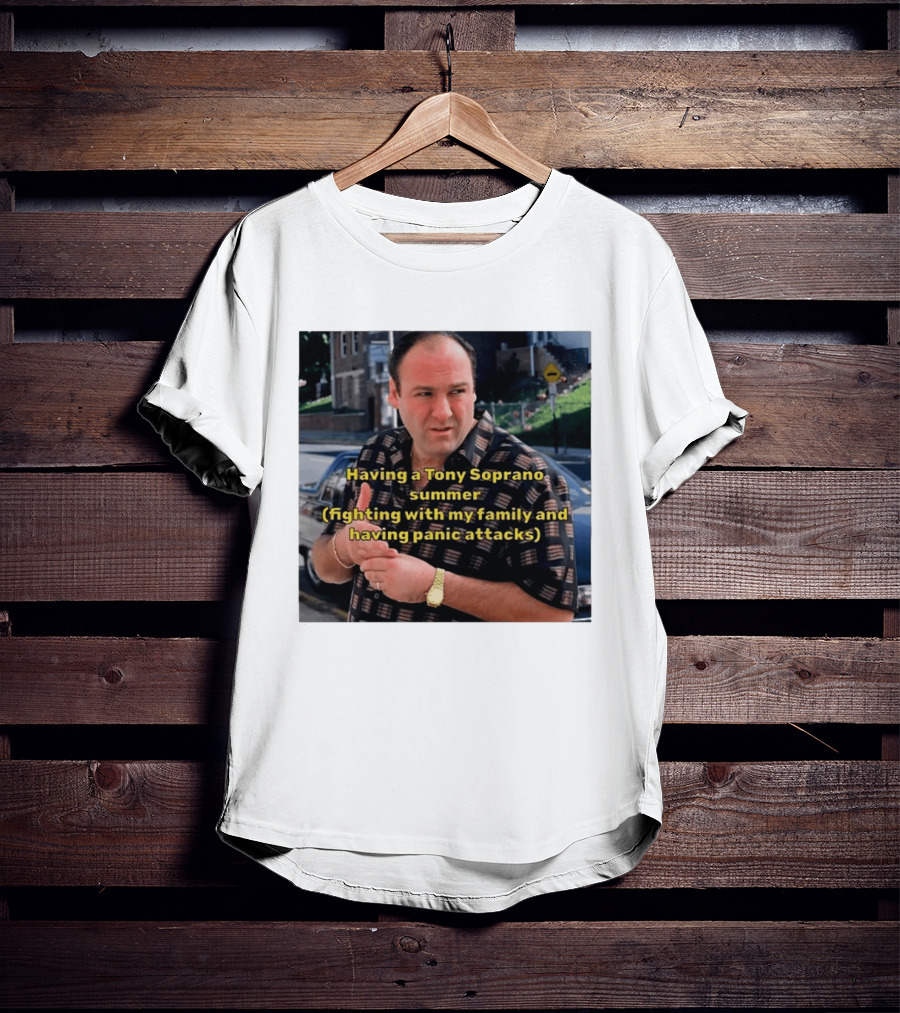 Having A Tony Soprano Summer Fighting With My Family And Having Panic Attacks T-Shirt