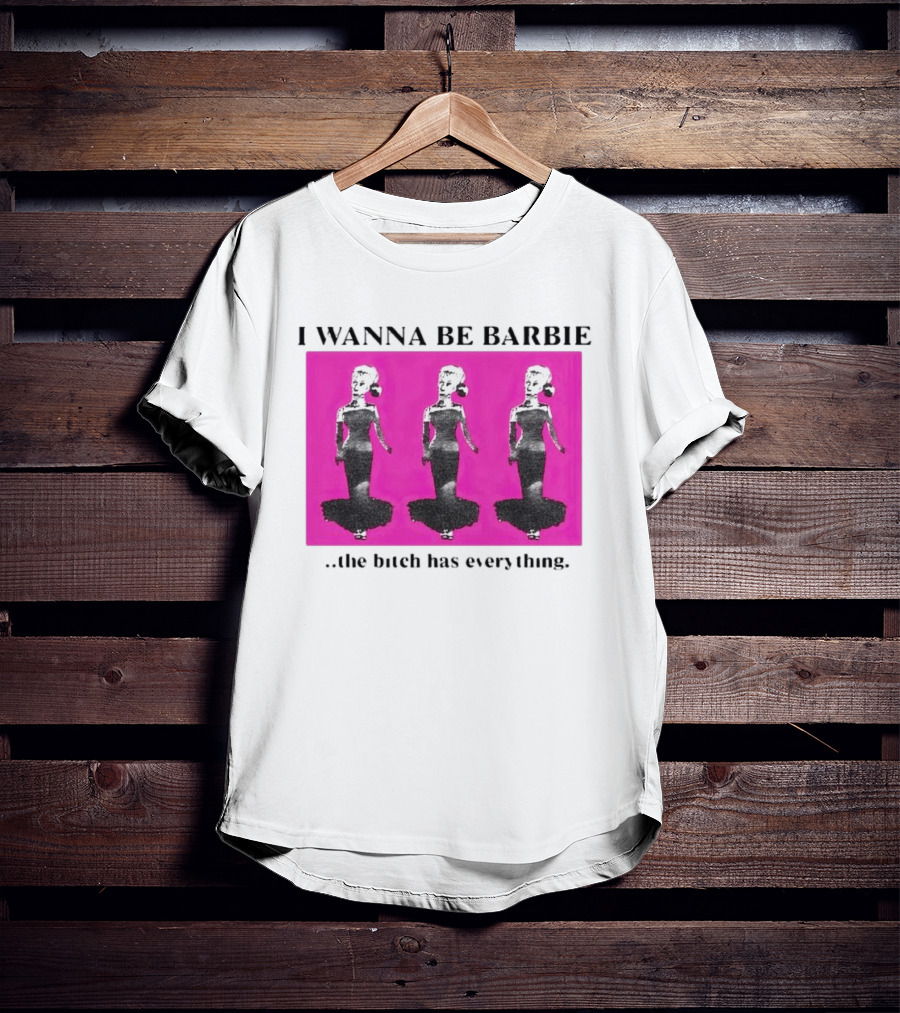 I Wanna Be Barbie The Bitch Has Everything Pink Trio Dolls T-Shirt