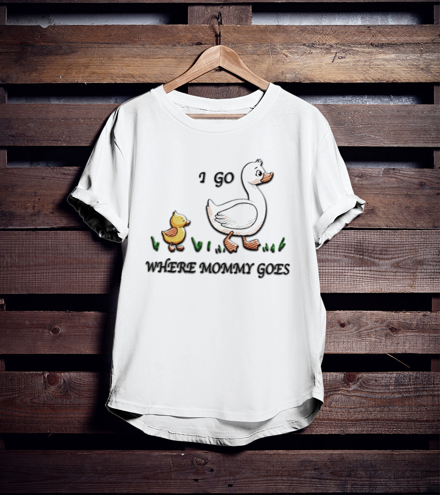 Mama Duck Duckling I Go Where Mommy Goes Family Bonding T-Shirt