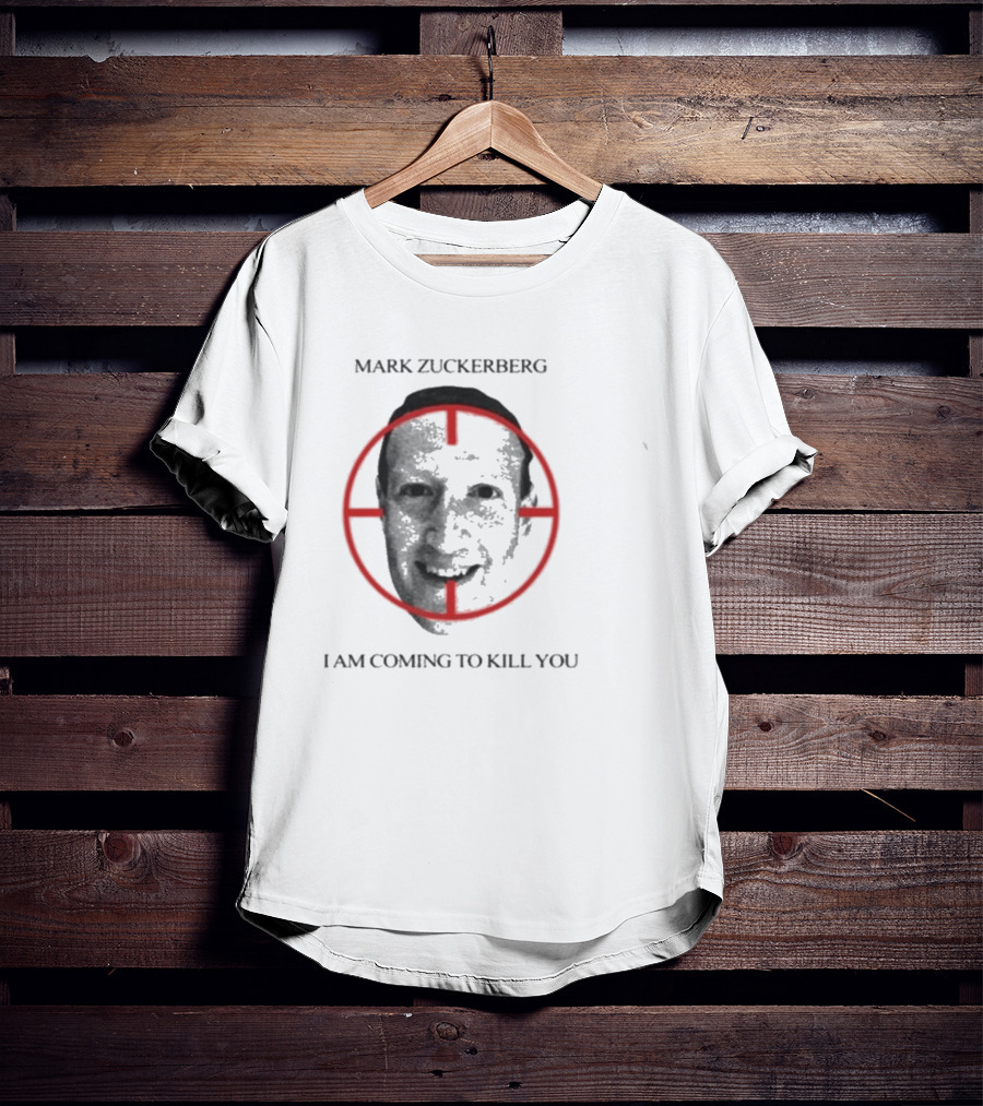 Mark Zuckerberg I Am Coming To Kill You T-Shirt