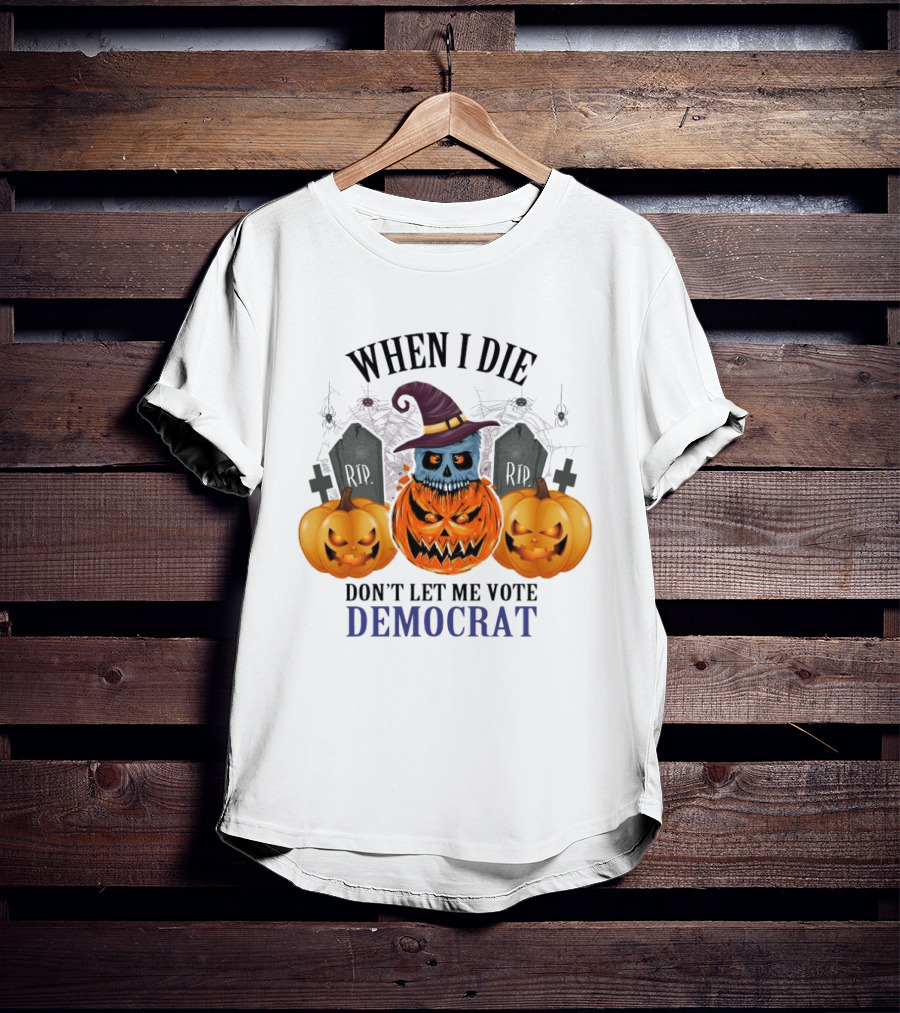When I Die Don't Let Me Vote Democrat Skull Pumpkin Halloween 2024 T-Shirt