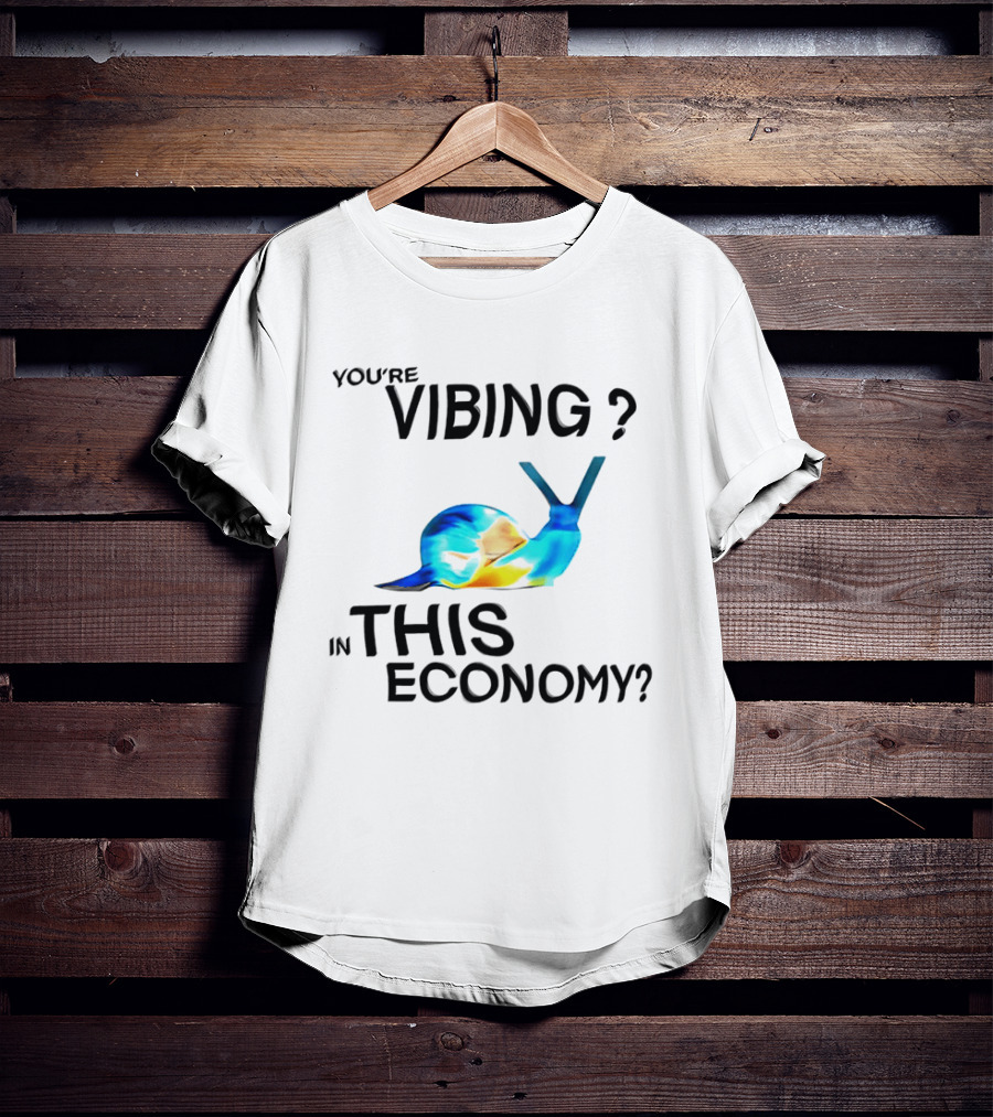 You're Vibing Snail In This Economy T-Shirt