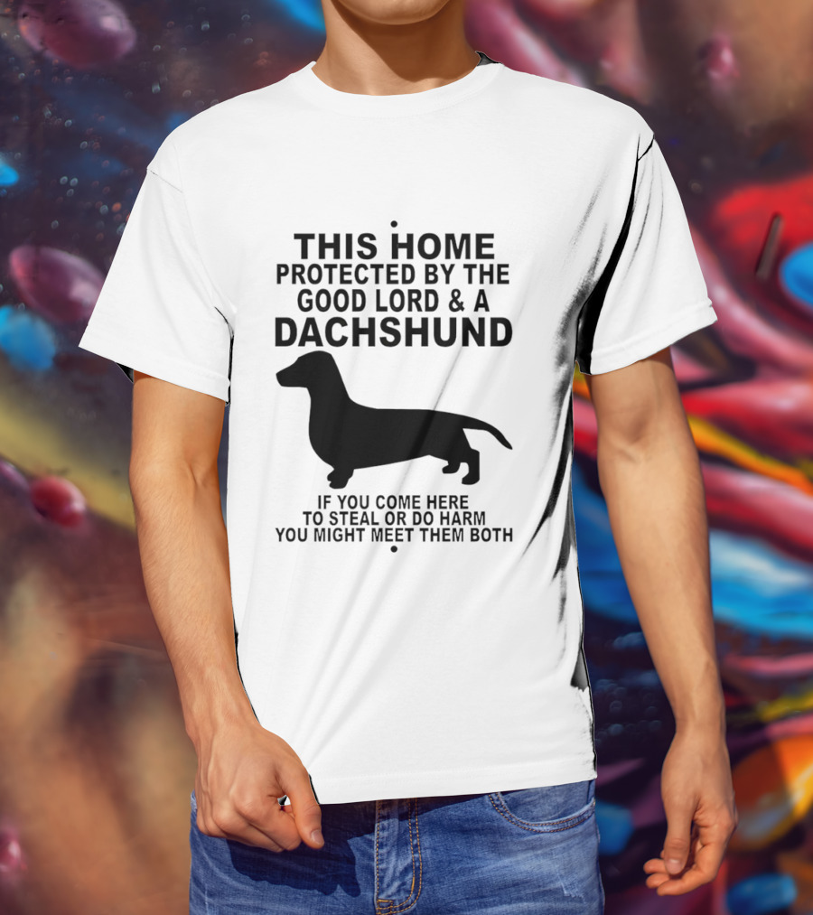 This Home Protected By The Good Lord And A Dachshund If You Come Here To Steal Or Do Harm You Might Meet Them Both T-Shirt