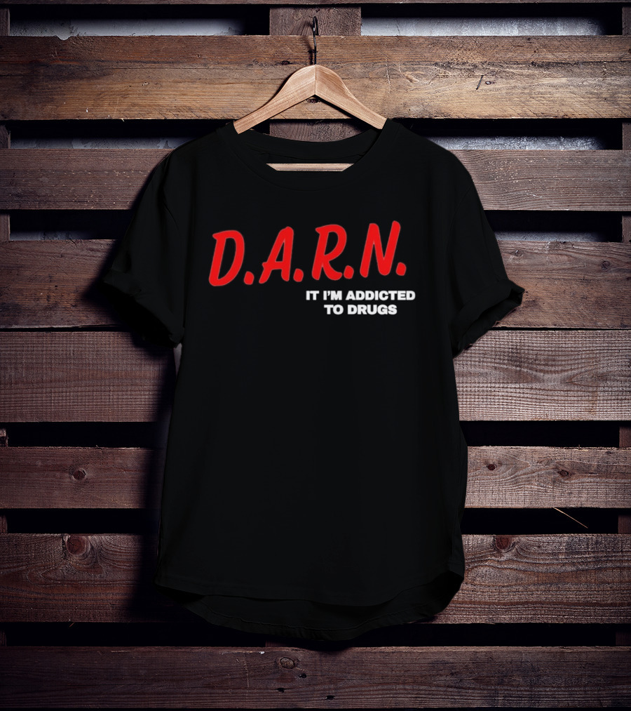 D.A.R.N. It I'm Addicted To Drugs T-Shirt