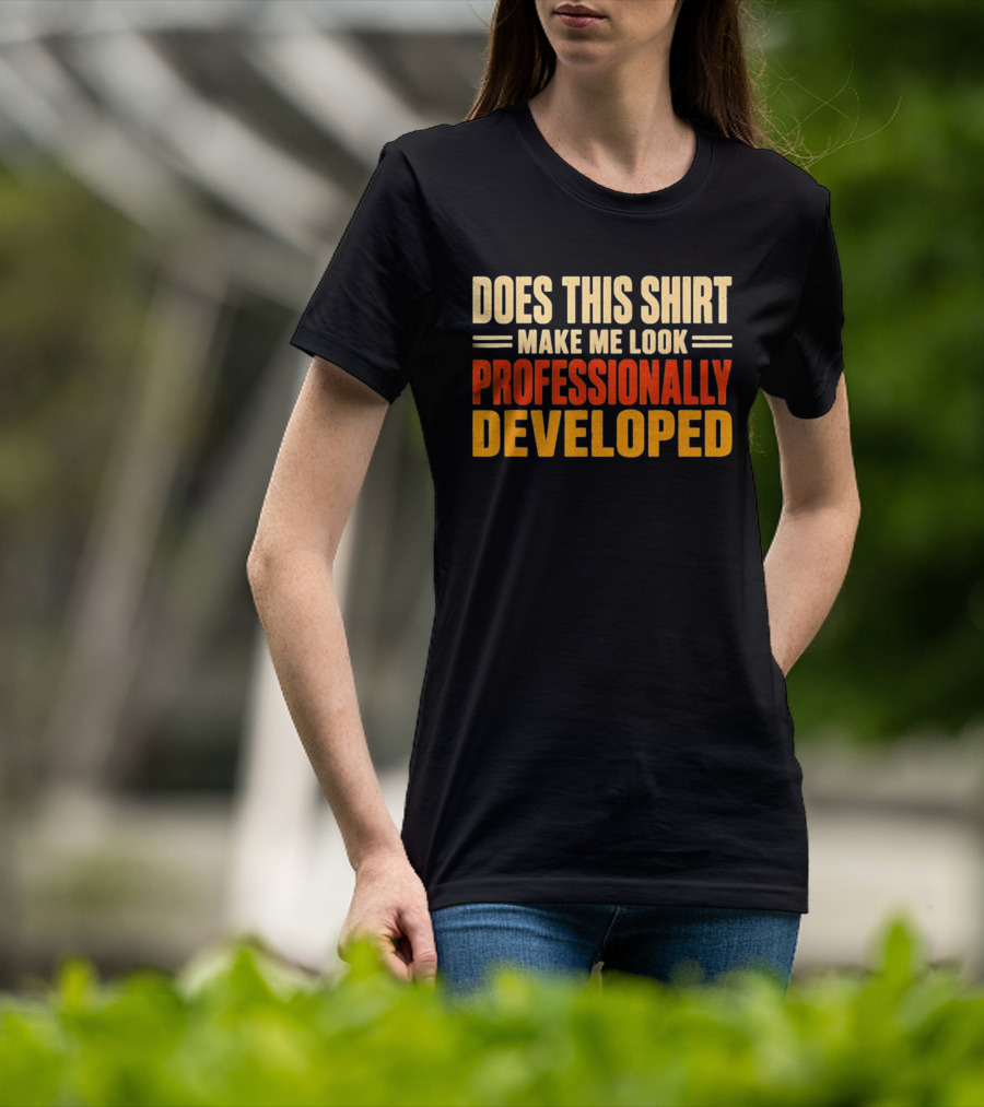 Does This Make Me Look Professionally Developed T-Shirt