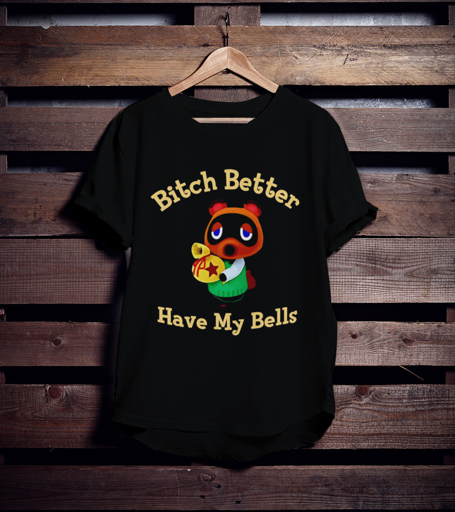 Bitch Better Have My Bells Tom Nook Animal Crossing T-Shirt