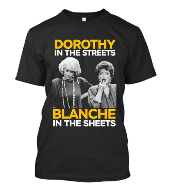 Dorothy In The Streets Blanche In The Sheets The Golden Girls T-Shirt