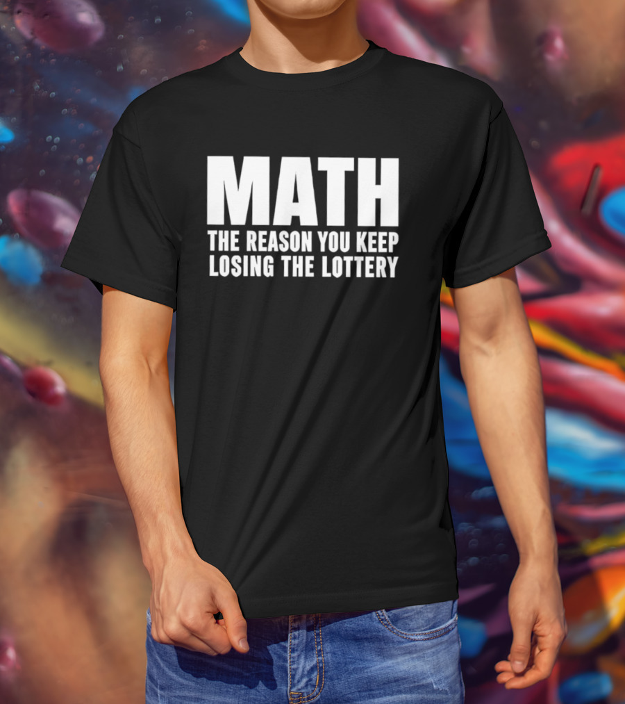 MATH The Reason You Keep Losing The Lottery T-Shirt