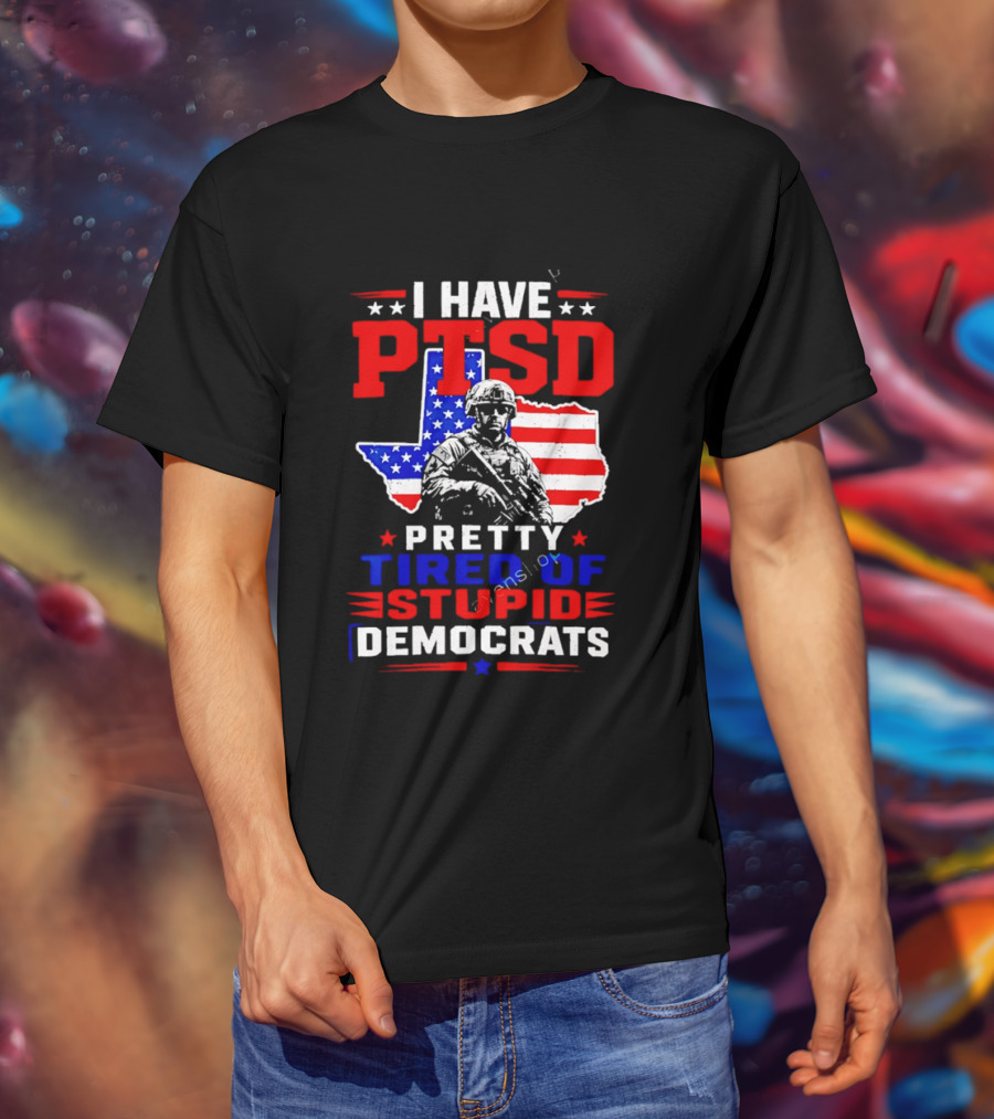 I Have PTSD Pretty Tired Of Stupid Democrats Texas Soldier American Flag T-Shirt