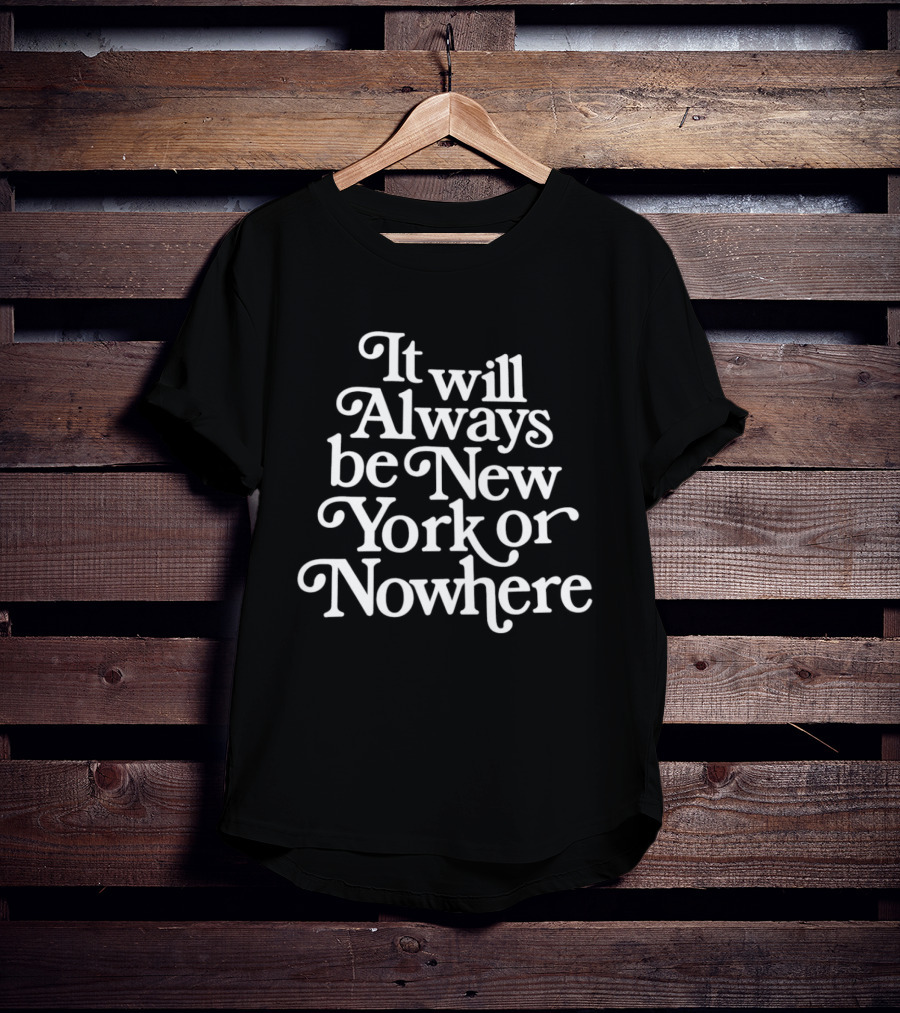 It Will Always Be New York Or Nowhere T-Shirt
