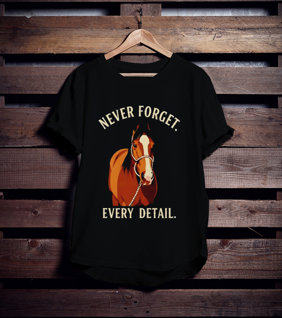 Never Forget Every Detail Horse T-Shirt