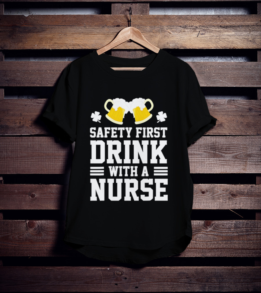 Safety First Drink With A Nurse Beer S T-Shirt