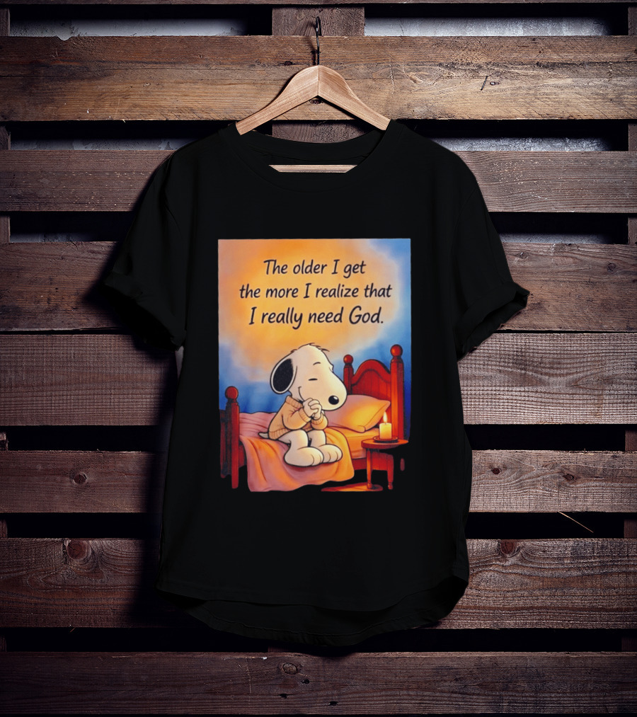 Snoopy The Older I Get The More I Realize That I Really Need God Inspirational T-Shirt