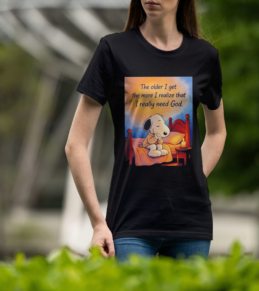 Snoopy The Older I Get The More I Realize That I Really Need God Inspirational T-Shirt