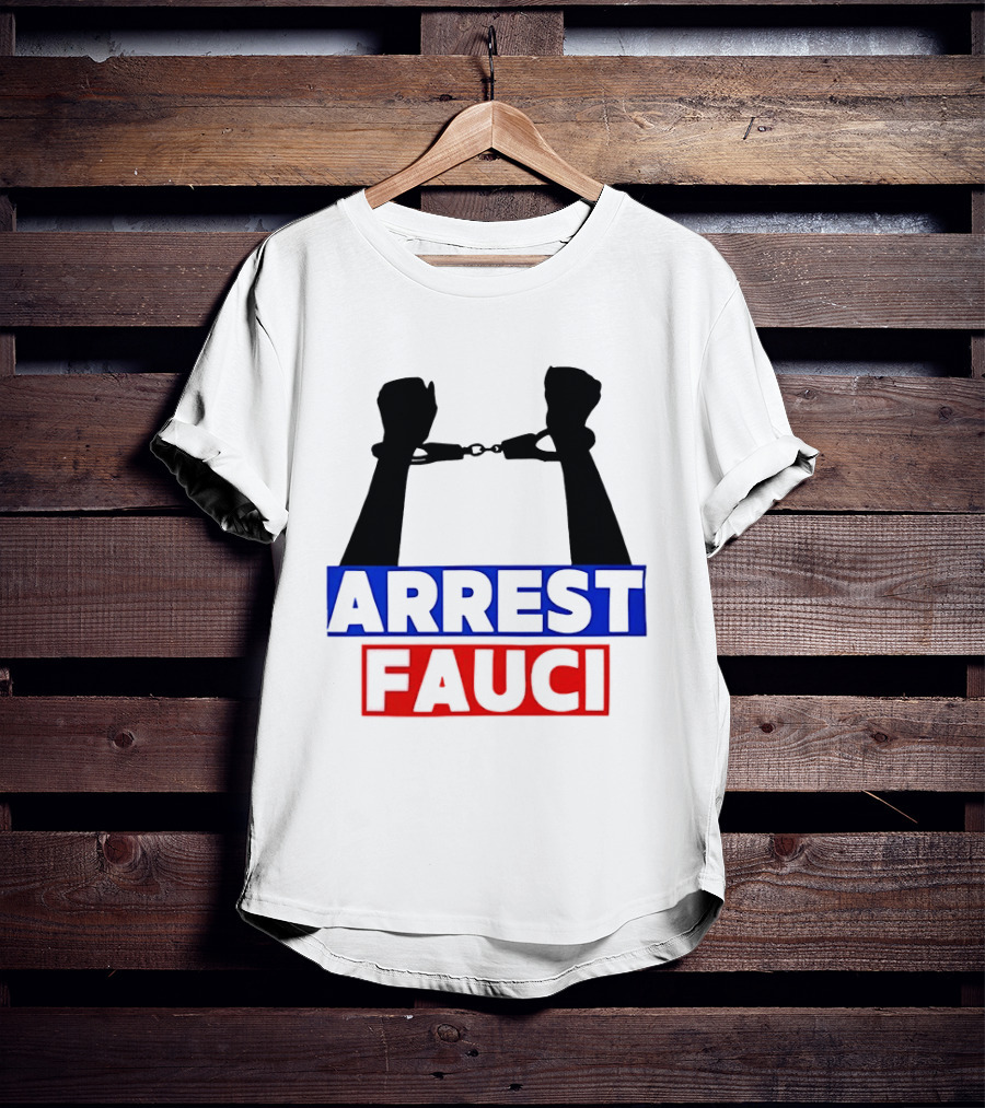 Arrest Fauci Handcuffs Political T-Shirt