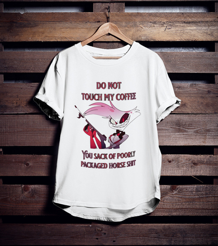 Do Not Touch My Coffee You Sack Of Poorly Packaged Horse Shit Cartoon T-Shirt