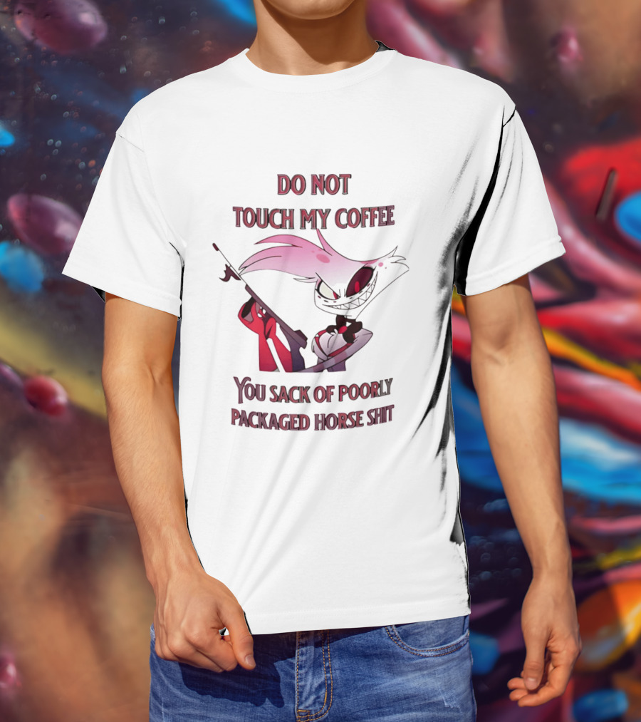 Do Not Touch My Coffee You Sack Of Poorly Packaged Horse Shit Cartoon T-Shirt