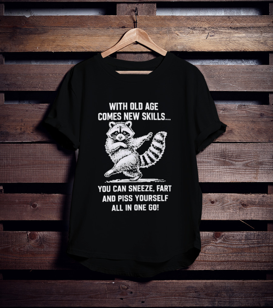 With Old Age Comes New Skills Sneeze Fart Piss Yourself Raccoon T-Shirt