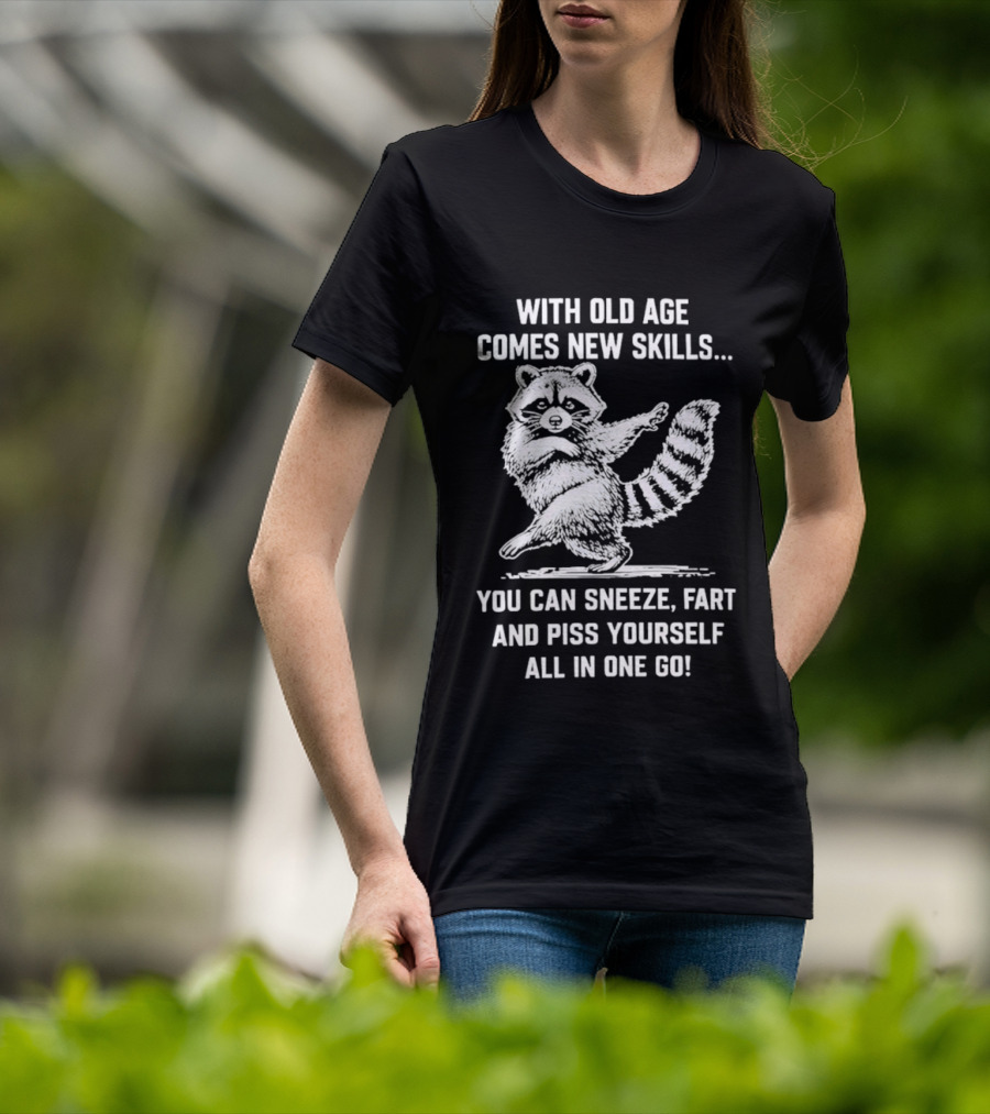 With Old Age Comes New Skills Sneeze Fart Piss Yourself Raccoon T-Shirt