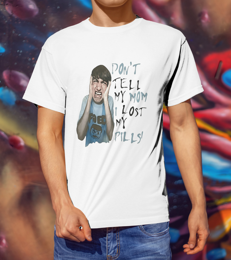 Don't Tell My Mom I Lost My Pills Fred Cartoon T-Shirt