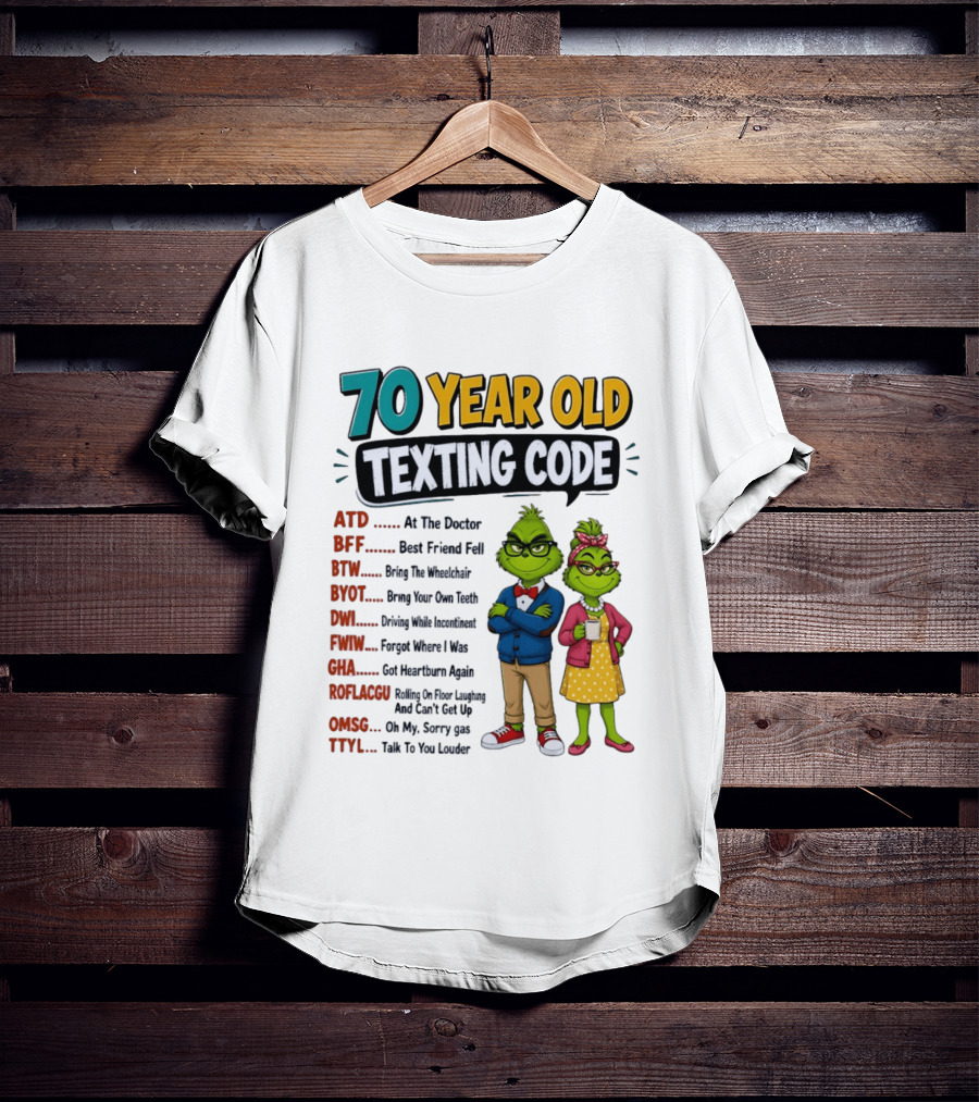70 Year Old Texting Code Grinch ATD BFF BTW BYOT DWI FWIW GHA ROFLACGU OMGSG TTYL T-Shirt