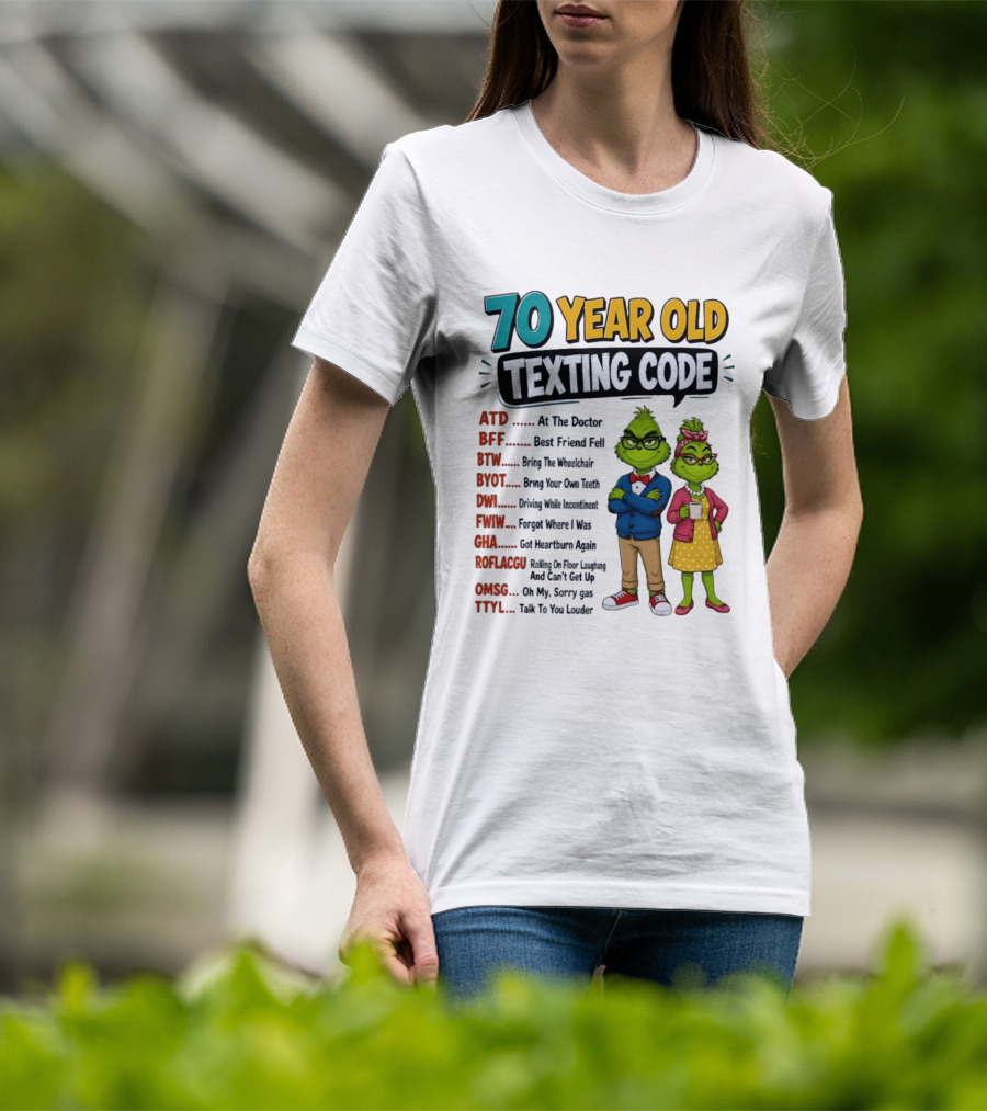 70 Year Old Texting Code Grinch ATD BFF BTW BYOT DWI FWIW GHA ROFLACGU OMGSG TTYL T-Shirt