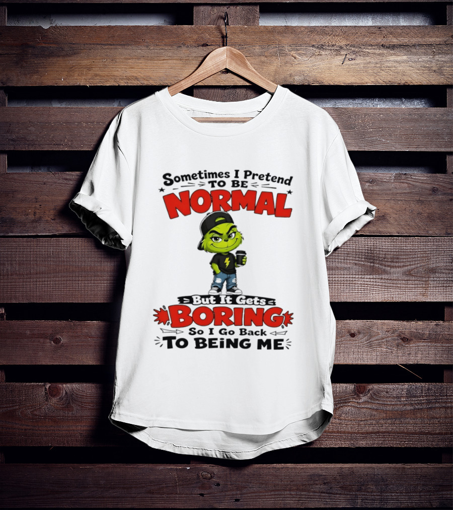 Grinch Sometimes I Pretend To Be Normal Boring Back To Being Me T-Shirt
