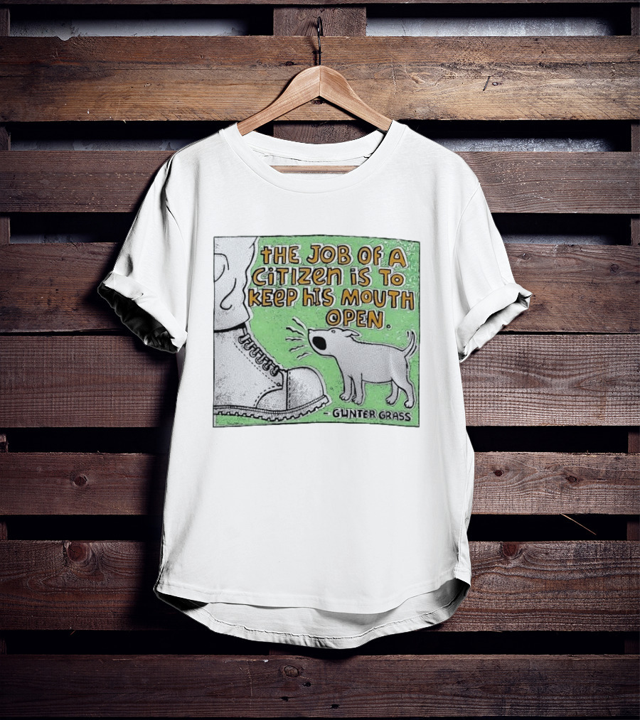 The Job Of A Citizen Is To Keep His Mouth Open Gunter Grass Barking Dog T-Shirt