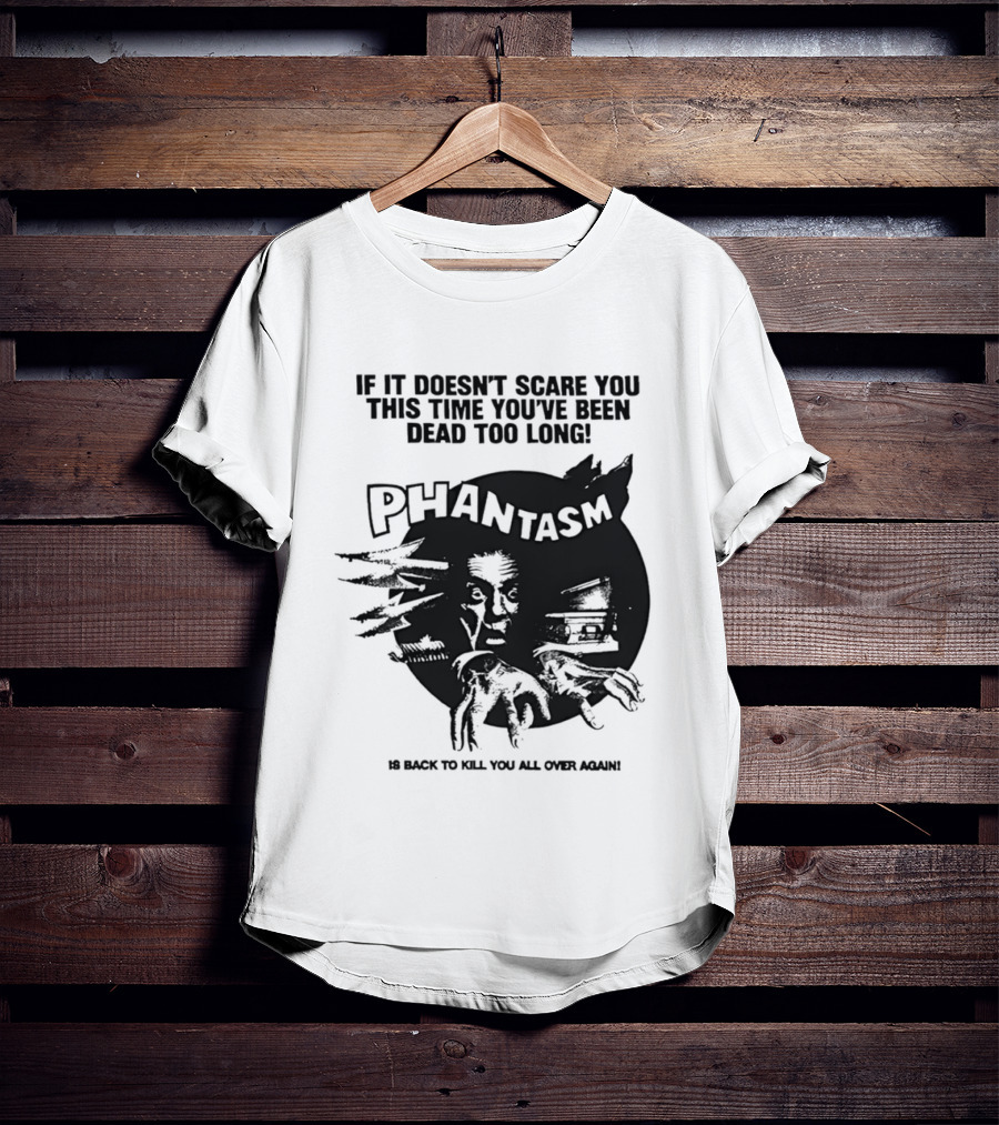 If It Doesn't Scare You This Time You've Been Dead Too Long Phantasm Be Ready To Kill You All Over Again T-Shirt