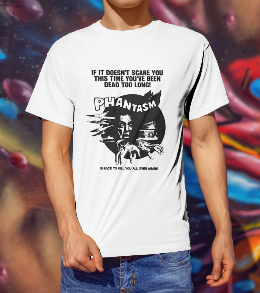If It Doesn't Scare You This Time You've Been Dead Too Long Phantasm Be Ready To Kill You All Over Again T-Shirt