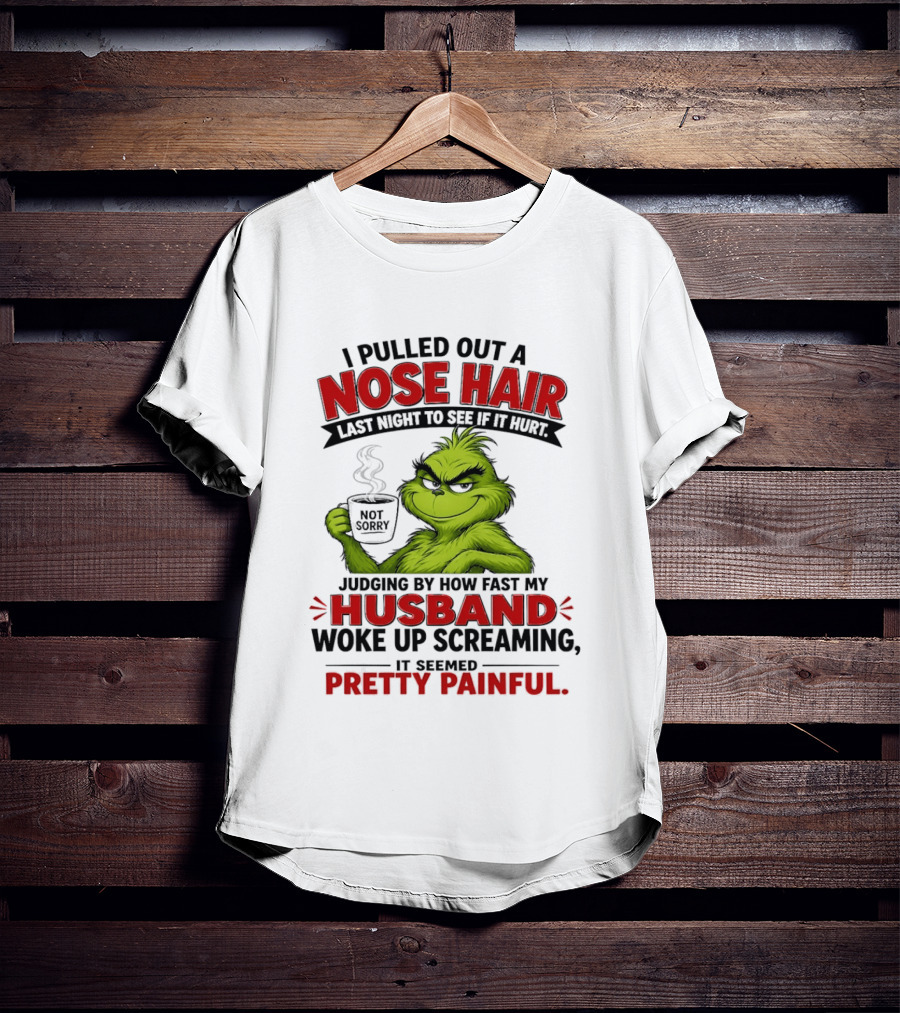 I Pulled Out A Nose Hair Not Sorry Last Night Husband Woke Up Pretty Painful T-Shirt
