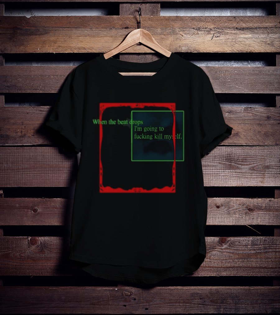 Cruelty Squad When The Beat Drops I'm Going To Kill Myself T-Shirt