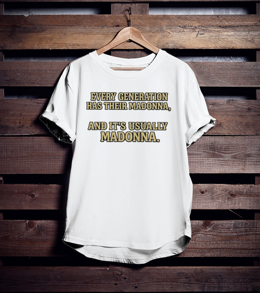 Every Generation Has Their Madonna And It's Usually Madonna T-Shirt