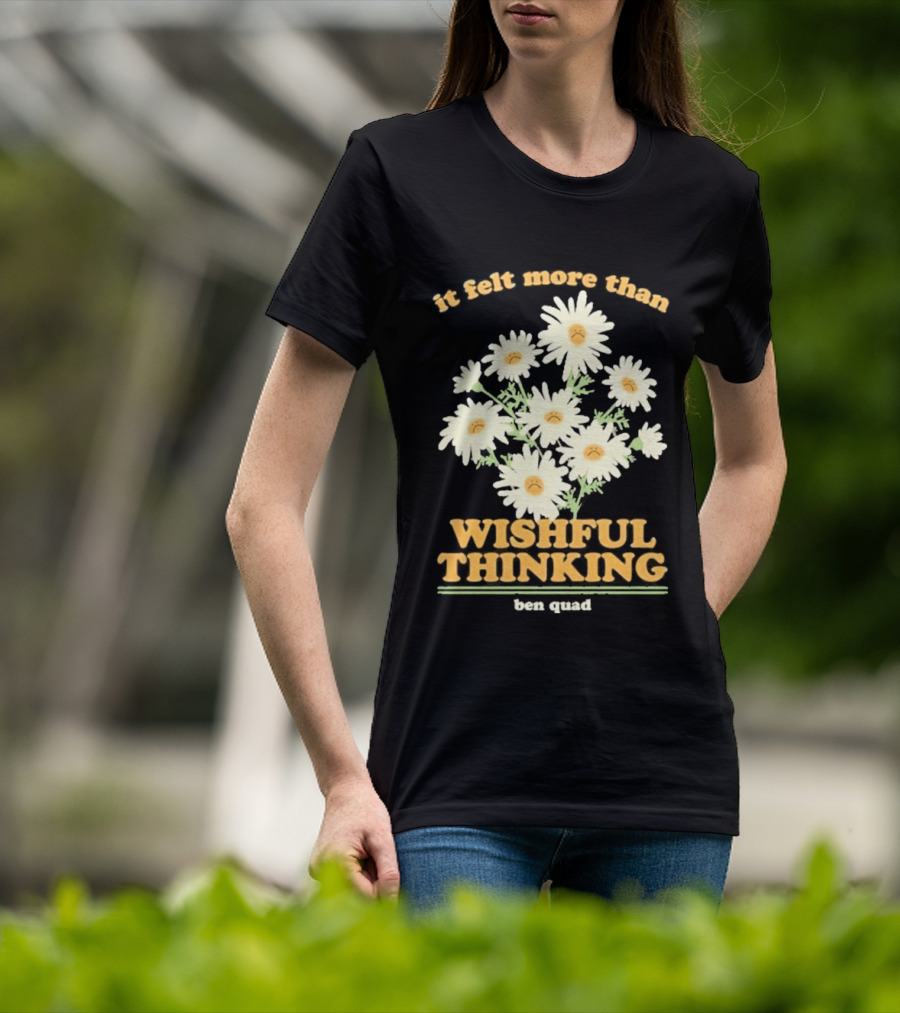It Felt More Than Wishful Thinking Ben Quad Flower T-Shirt