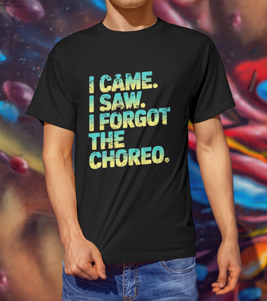 I Came I Saw I Forgot The Choreo Dancer Humor T-Shirt