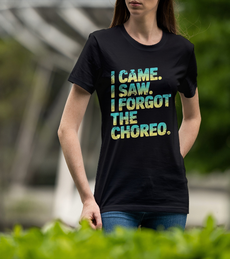 I Came I Saw I Forgot The Choreo Dancer Humor T-Shirt